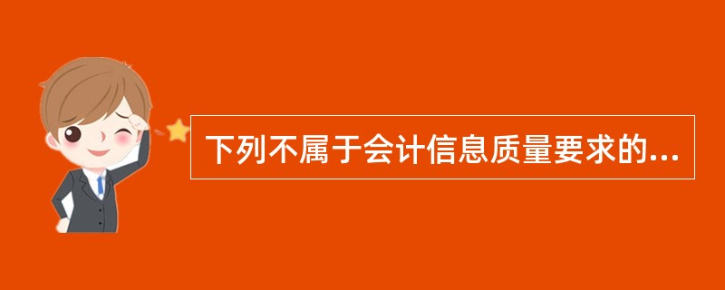 下列不属于会计信息质量要求的是()。