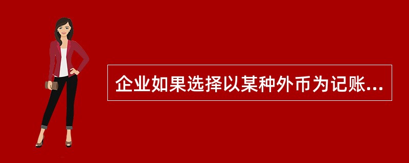 企业如果选择以某种外币为记账本位币时,编制的会计报表也可以用外币来反映。 ()