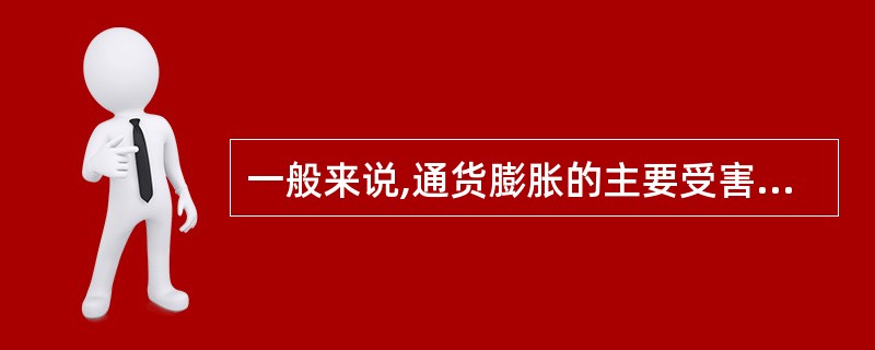 一般来说,通货膨胀的主要受害群体是()。