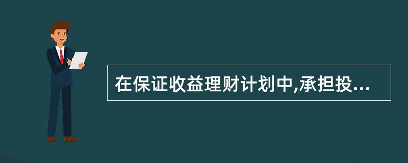 在保证收益理财计划中,承担投资风险的是