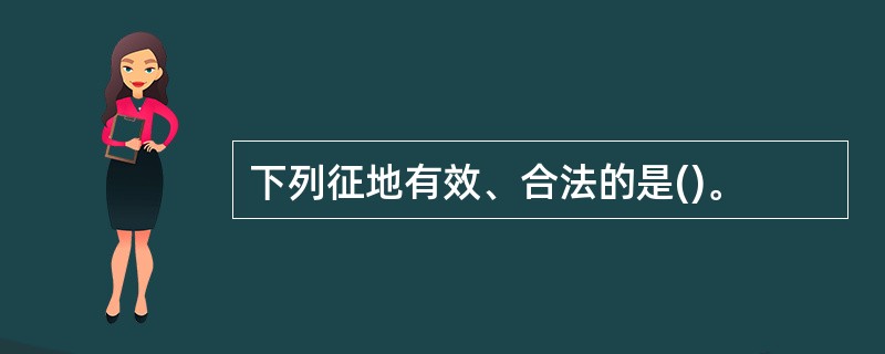 下列征地有效、合法的是()。