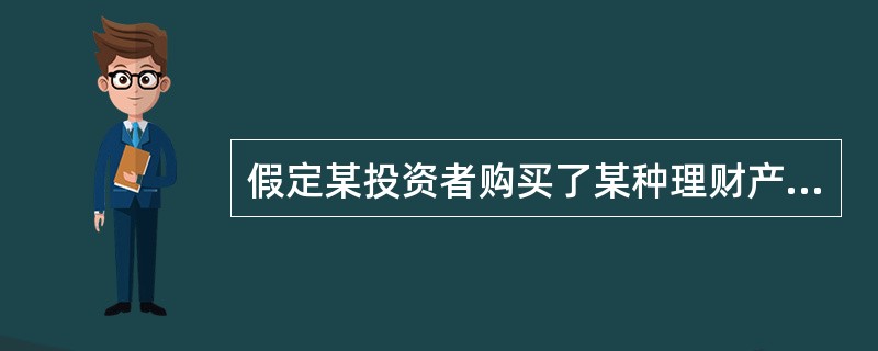 假定某投资者购买了某种理财产品,该产品的当前价格是B2.64元人民币。