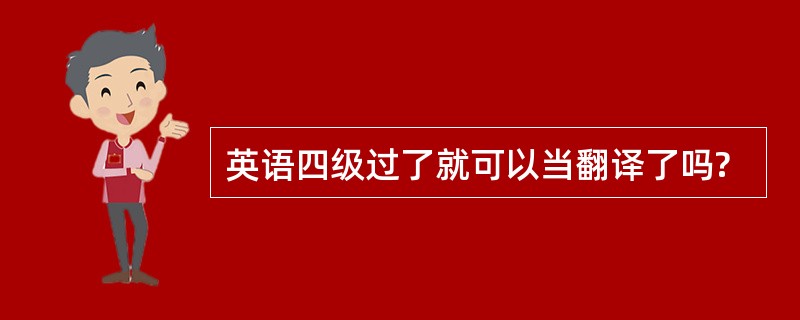 英语四级过了就可以当翻译了吗?