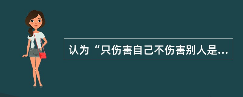 认为“只伤害自己不伤害别人是没有什么大不了”的人忽略了人与人之间互相依赖的关系。