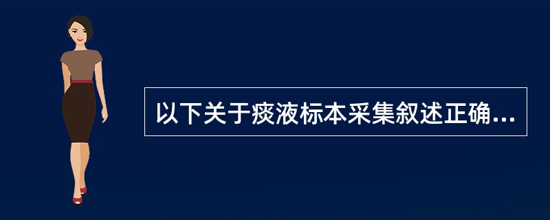 以下关于痰液标本采集叙述正确的是