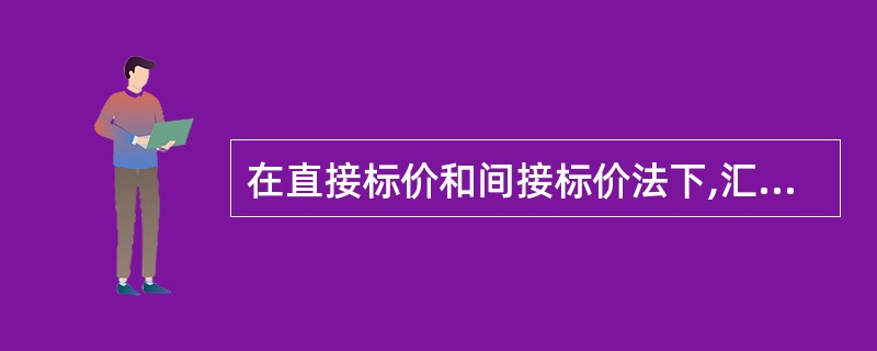 在直接标价和间接标价法下,汇率变动的含义不同,以下选项不正确的是________