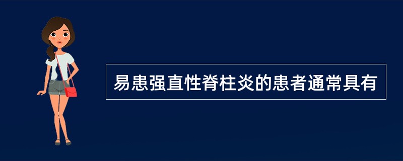 易患强直性脊柱炎的患者通常具有