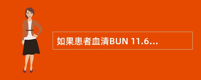 如果患者血清BUN 11.6mmol£¯L,Cr 225μmol£¯L提示患者肾