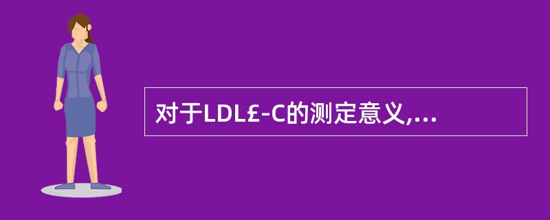 对于LDL£­C的测定意义,下列叙述正确的是