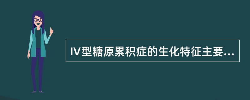 Ⅳ型糖原累积症的生化特征主要是缺少