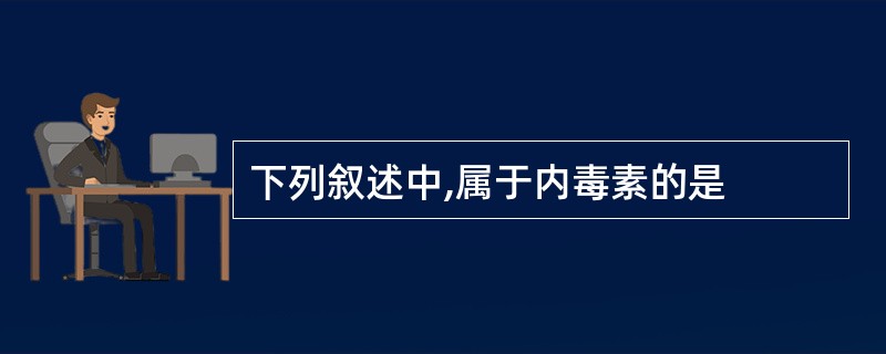 下列叙述中,属于内毒素的是