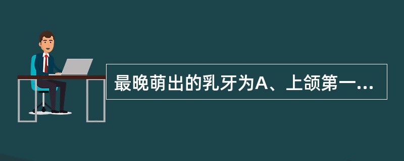 最晚萌出的乳牙为A、上颌第一乳磨牙B、下颌第一乳磨牙C、上颌第二乳磨牙D、下颌第