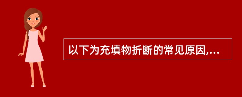 以下为充填物折断的常见原因,除了A、洞形的抗力形和固位形不够B、窝洞消毒不严格C