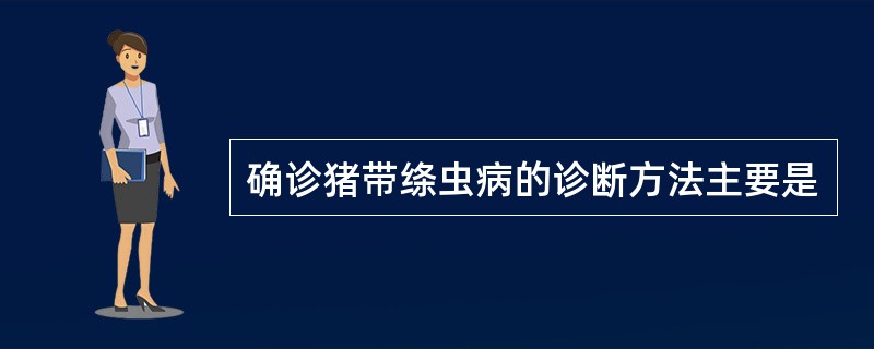 确诊猪带绦虫病的诊断方法主要是