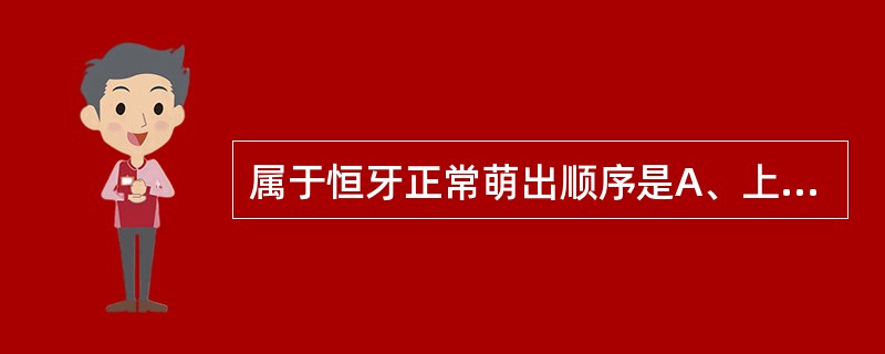 属于恒牙正常萌出顺序是A、上颌:6→1→3→4→2→5→7B、上颌:6→1→2→