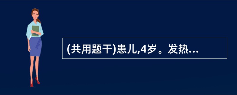 (共用题干)患儿,4岁。发热3天,伴咳嗽、流涕。查体:眼结膜充血,第一磨牙对面的