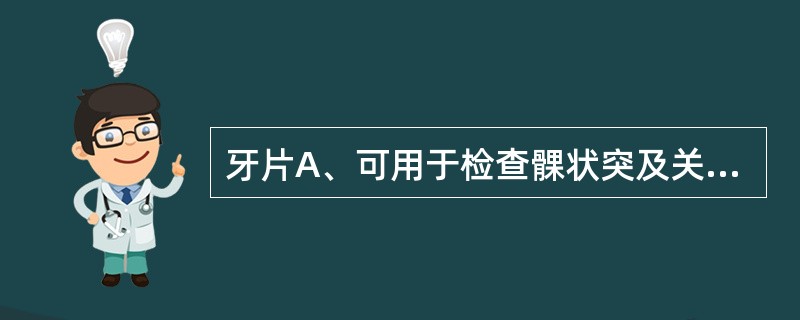 牙片A、可用于检查髁状突及关节凹情况B、可全面观察全口牙齿发育情况及上下颌骨情况