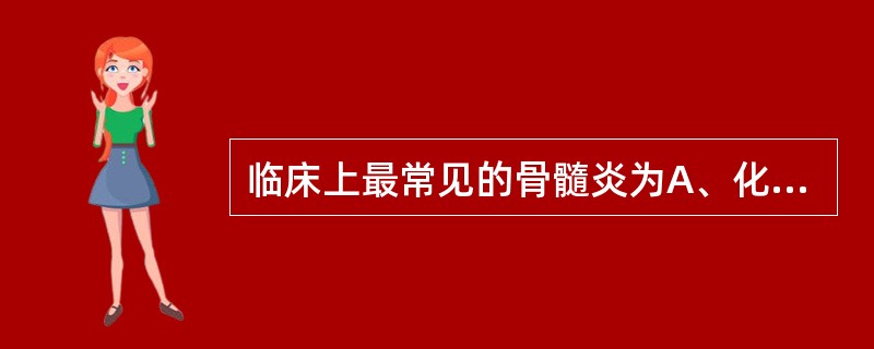 临床上最常见的骨髓炎为A、化脓性颌骨骨髓炎B、Carre骨髓炎C、慢性局灶性硬化