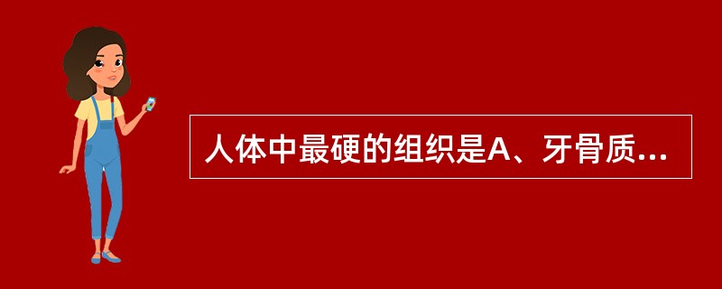 人体中最硬的组织是A、牙骨质B、牙本质C、牙釉质D、头颅骨E、颌骨