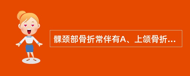 髁颈部骨折常伴有A、上颌骨折B、下颌角骨折C、下颌升支骨折D、颧弓骨折E、对侧颏