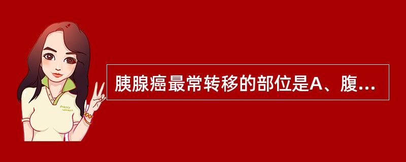 胰腺癌最常转移的部位是A、腹膜B、肝C、十二指肠D、胸膜E、脾