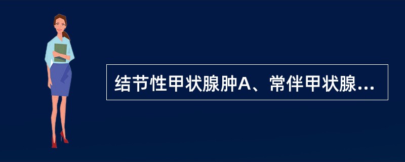 结节性甲状腺肿A、常伴甲状腺功能低下B、表现为滤泡上皮的增生和复旧改变并存C、结