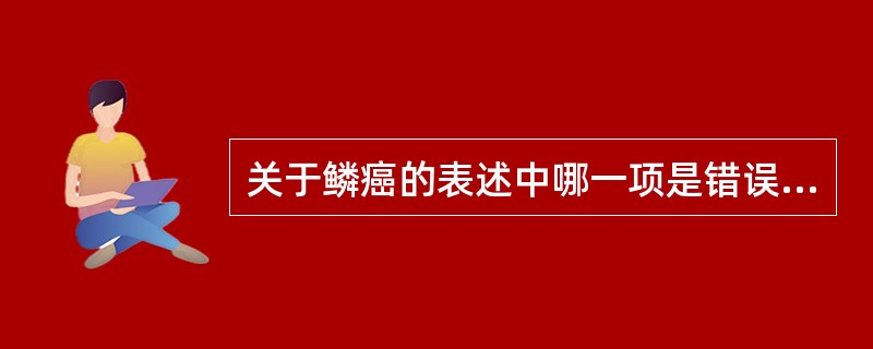 关于鳞癌的表述中哪一项是错误的A、腺样鳞癌就是腺鳞癌B、可呈基底细胞样分化C、鳞