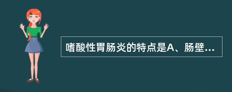 嗜酸性胃肠炎的特点是A、肠壁内嗜酸性粒细胞弥漫浸润B、外周血嗜酸性粒细胞明显减少