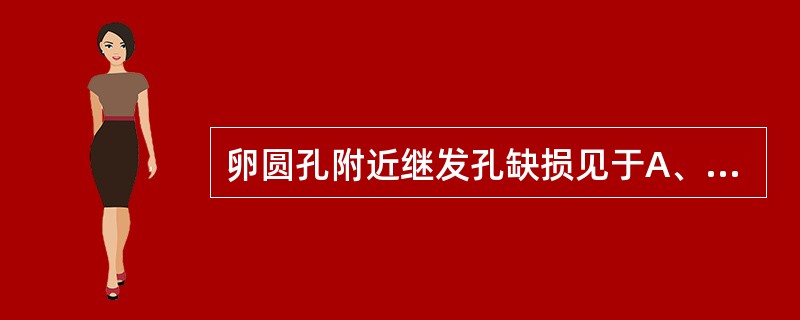 卵圆孔附近继发孔缺损见于A、房间隔缺损B、室间隔缺损C、Fallot四联症D、动