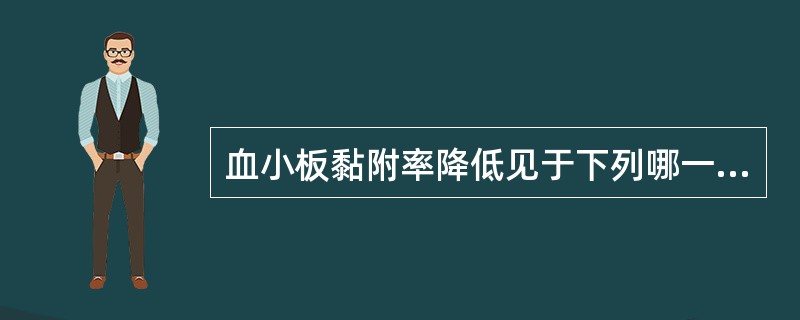 血小板黏附率降低见于下列哪一种疾病A、心肌梗死B、巨大血小板综合征C、糖尿病D、
