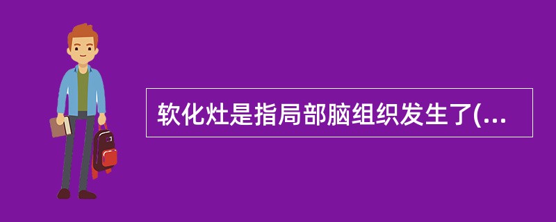 软化灶是指局部脑组织发生了( )A、萎缩B、变性C、坏死D、水肿E、脓肿