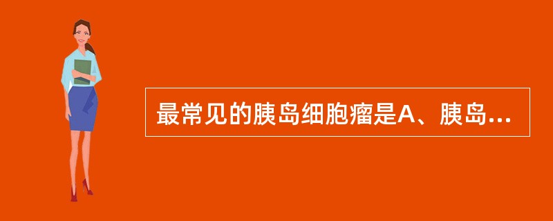 最常见的胰岛细胞瘤是A、胰岛素瘤B、胰高血糖素瘤C、胃泌素瘤D、生长抑素瘤E、V