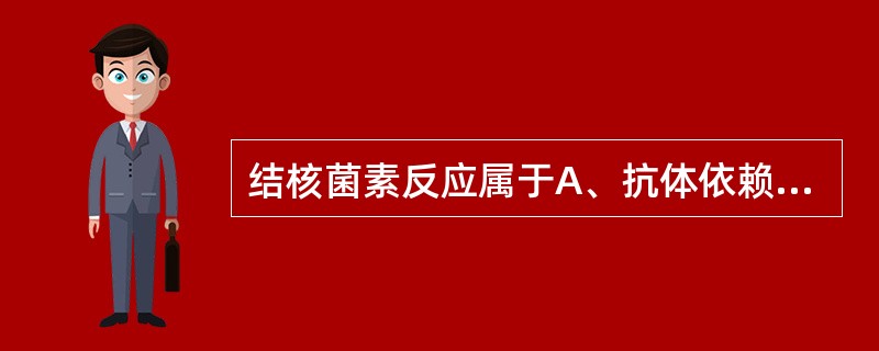 结核菌素反应属于A、抗体依赖性细胞介导的细胞毒作用B、依赖抗体细胞介导的细胞毒反