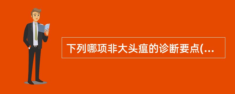 下列哪项非大头瘟的诊断要点( )A、多发于冬、春季节B、起病较急C、头面红肿D、