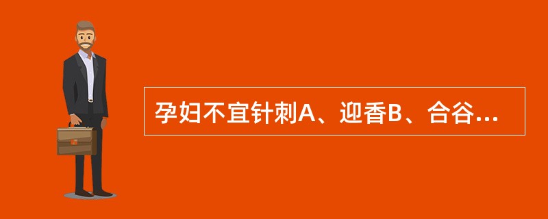 孕妇不宜针刺A、迎香B、合谷C、百会D、足三里E、人中