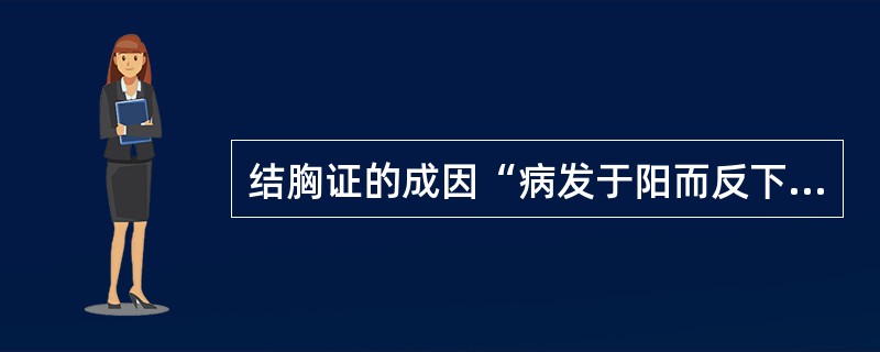 结胸证的成因“病发于阳而反下之”的“阳”是指( )A、太阳病B、三阳病C、阳明腑