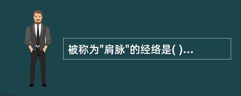 被称为"肩脉"的经络是( )A、手少阳三焦经B、手太阳小肠经C、手阳明大肠经D、