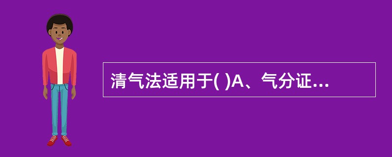 清气法适用于( )A、气分证全部证型B、气分证部分证型C、卫气同病D、气营同病E