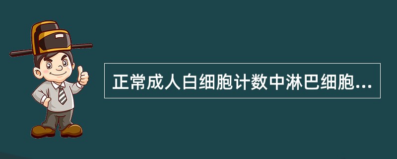 正常成人白细胞计数中淋巴细胞的百分比是A、1%~5%B、3%~8%C、10%~2