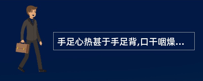 手足心热甚于手足背,口干咽燥,舌绛不鲜干枯而萎,脉虚,辨证属于( )A、肝血不足