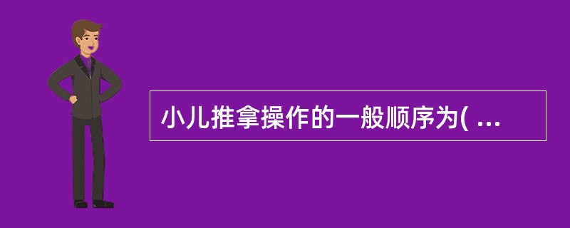 小儿推拿操作的一般顺序为( )A、上肢、下肢、胸腹、腰背、头面B、上肢、下肢、头