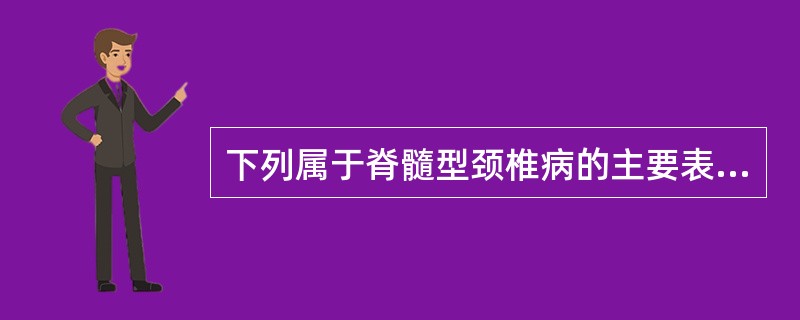 下列属于脊髓型颈椎病的主要表现是( )A、中指发麻B、X线片见颈椎侧后方骨质增生