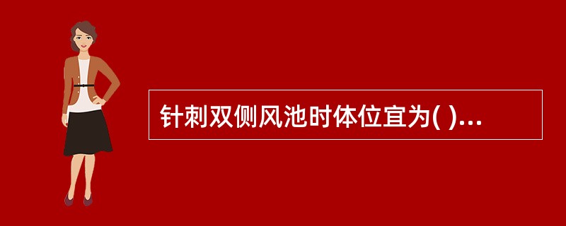 针刺双侧风池时体位宜为( )A、仰卧位B、俯伏坐位C、俯卧位D、侧俯坐位E、仰靠