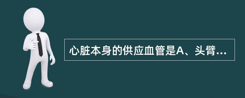 心脏本身的供应血管是A、头臂干B、左右锁骨下动脉C、左右颈总动脉D、左右冠状动脉