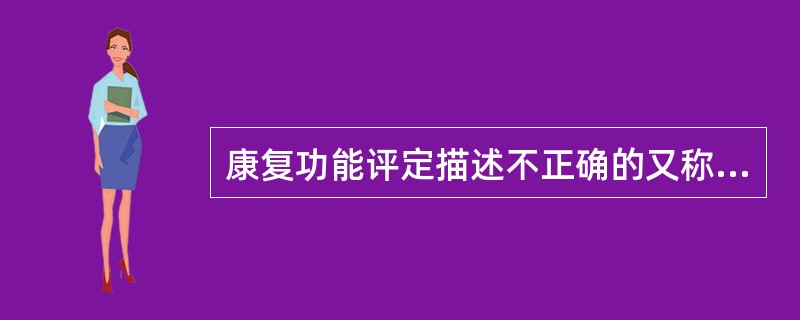 康复功能评定描述不正确的又称A、营养障碍评定B、障碍性质评定C、障碍部位诊断D、