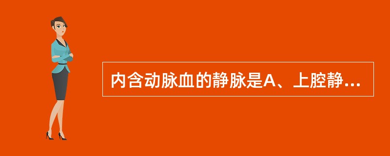 内含动脉血的静脉是A、上腔静脉B、肺静脉C、头臂静脉D、板障静脉E、冠状窦 -