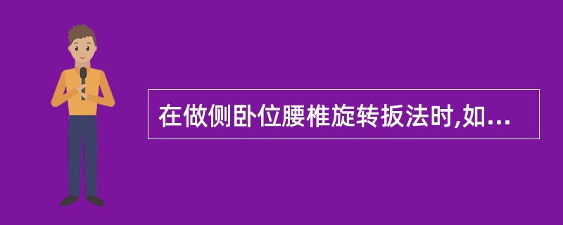 在做侧卧位腰椎旋转扳法时,如做右旋扳法,手术者的体位为( )A、仰卧位B、俯卧位