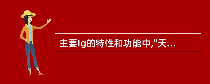 主要Ig的特性和功能中,"天然血型抗体"属于