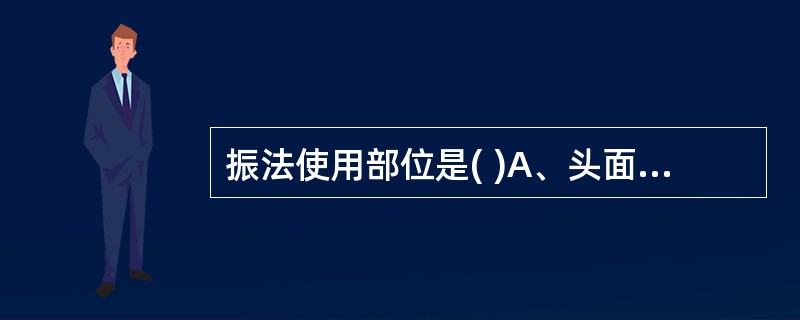 振法使用部位是( )A、头面部B、腹部C、腰背部D、全身各部