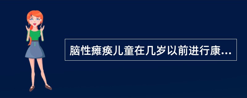 脑性瘫痪儿童在几岁以前进行康复治疗,可能取得较好的疗效A、1岁以内B、2岁以内C